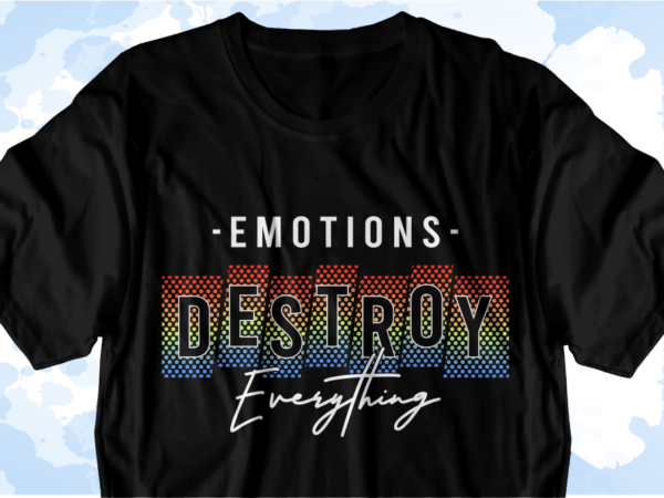 Inspirational quotes t shirt design vector, emotions destroy everything