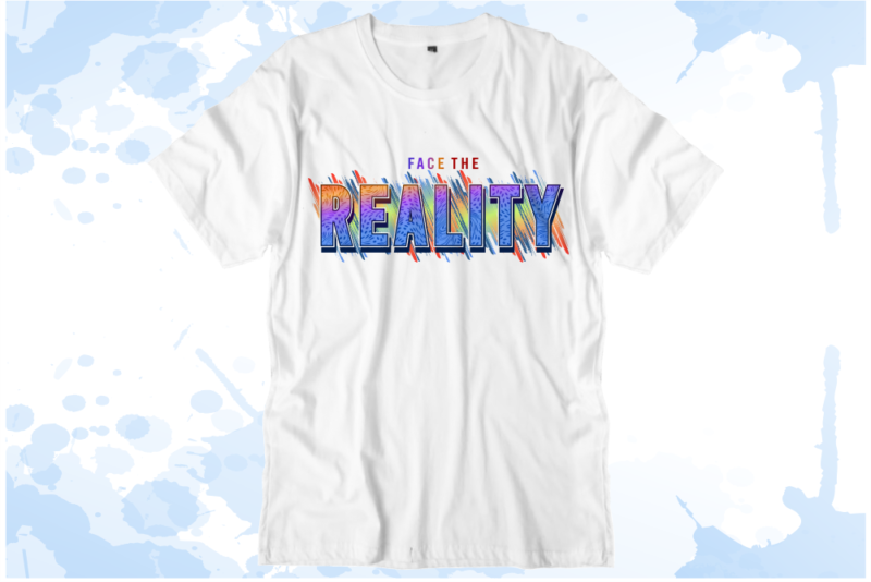 Inspirational Quotes T shirt Design Vector, Face The Reality
