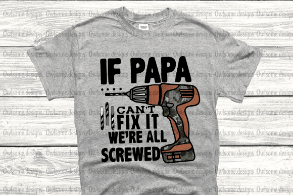 If papa cant fix it we’re all screwed t-shirt design
