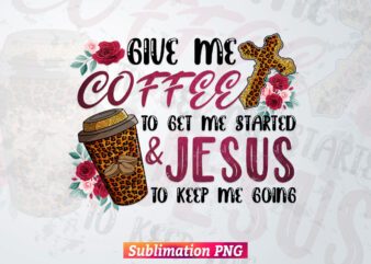 Give Me Coffee & Jesus Leopard Camo Cheetah Flowers Christian Bible Quotes T shirt Design Png Sublimation Printable Files