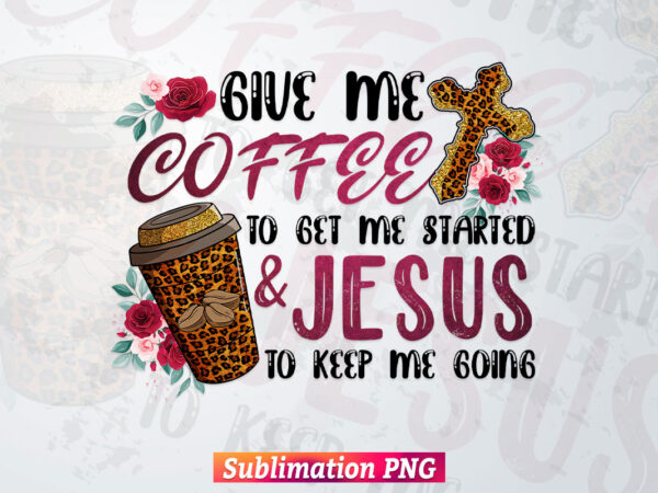 Give Me Coffee & Jesus Leopard Camo Cheetah Flowers Christian Bible Quotes T shirt Design Png Sublimation Printable Files Give Me Coffee & Jesus Leopard Camo Cheetah Flowers Christian Bible Quotes T shirt Design Png Sublimation Printable Files