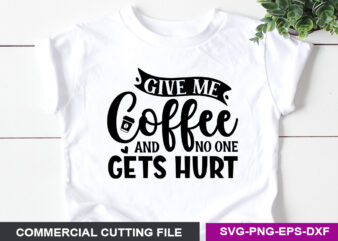 Give me coffee and no one gets hurt SVG