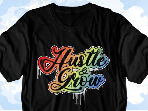 Hustle and grow inspirational quote svg t shirt designs, sublimation png t shirt designs