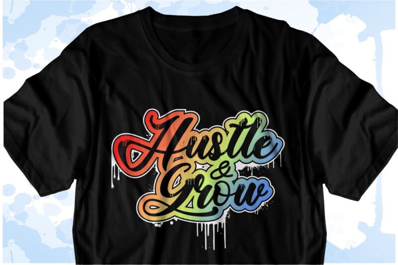 Hustle and Grow Inspirational Quote Svg t shirt designs, sublimation png t shirt designs