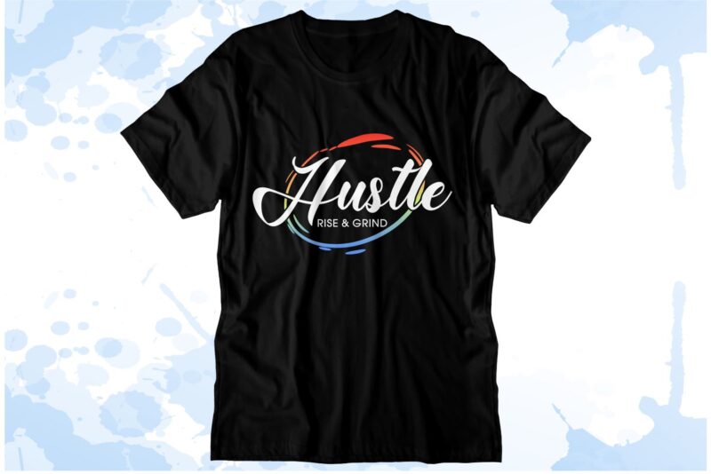 Hustle Rise and Grind Inspirational Quote Svg t shirt designs, sublimation png t shirt designs