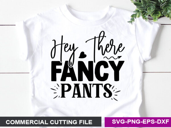 Hey there fancy pants- svg graphic t shirt