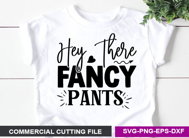 Hey There Fancy Pants- SVG