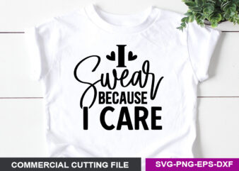 I Swear because I care- SVG t shirt design for sale