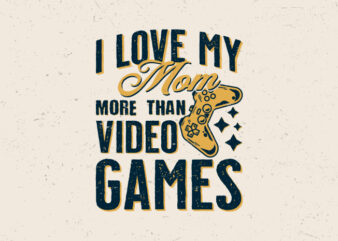 I love my mom more than video games t shirt design for sale