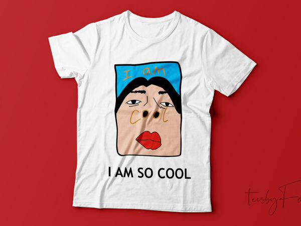 I am so cool, woman face, t shirt design for sale