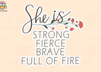 She is strong fierce brave full of fire t-shirt design