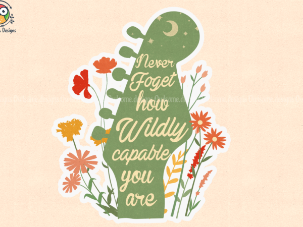 Never Forget How Wildly Capable You Are Graphic Tee