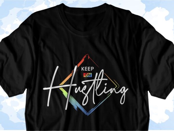 Keep on hustling inspirational quote svg t shirt designs, sublimation png t shirt designs