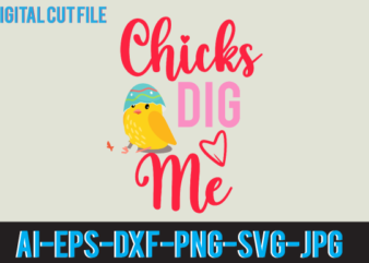 Chicks Dig Me T Shirt Design,Chicks Dig Me Svg Design, Easter Day T Shirt Design,Easter Day Svg Design,Easter Day Vector T Shirt, shirt Day Svg Bundle, Bunny Tshirt Design, Easter