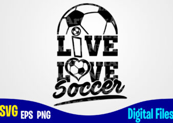 Live Love Soccer, Soccer svg, Football svg, Sports svg, Soccer design svg eps, png files for cutting machines and print t shirt designs for sale t-shirt design png