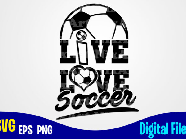 Live love soccer, soccer svg, football svg, sports svg, soccer design svg eps, png files for cutting machines and print t shirt designs for sale t-shirt design png
