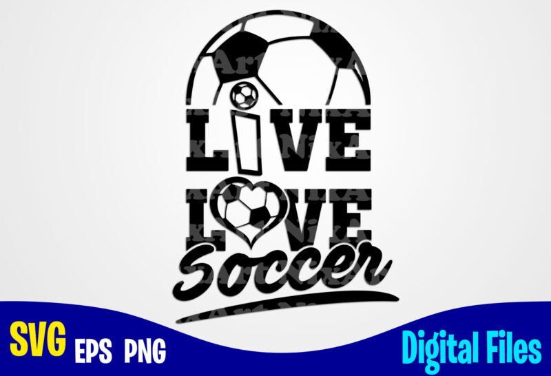 Live Love Soccer, Soccer svg, Football svg, Sports svg, Soccer design svg eps, png files for cutting machines and print t shirt designs for sale t-shirt design png
