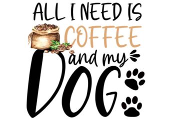All I Need Is Coffee And My Dog Tshirt Design
