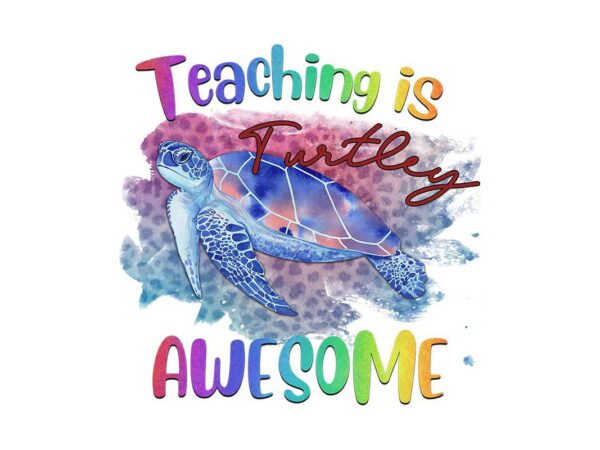 Teaching is turtley awesome sea tshirt design