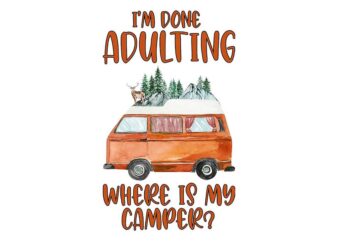 Im Done Adulting Camping Lovers Tshirt Design