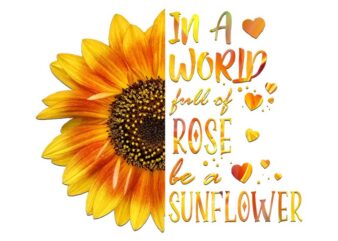 Full Of Rose Be A Sunflower Sublimation Tshirt Design
