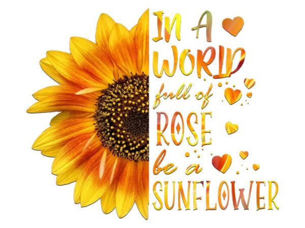 Full of rose be a sunflower sublimation tshirt design