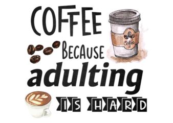Coffee Because Adulting Is Hard Tshirt Design