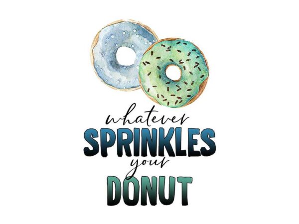 Whatever sprinkles your donut tshirt design
