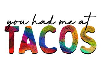 You Had Me At Tacos Tshirt Design