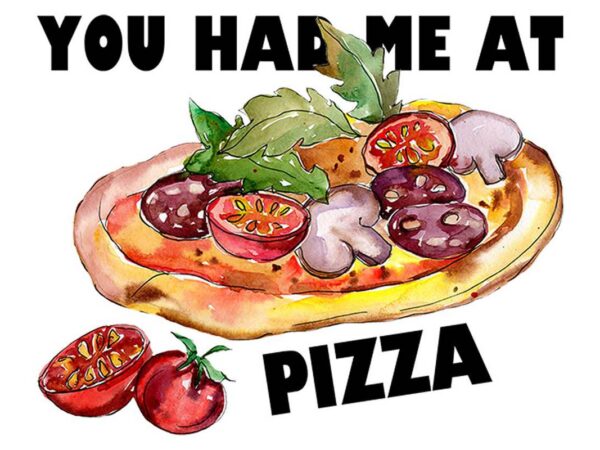 You had me at pizza tshirt design