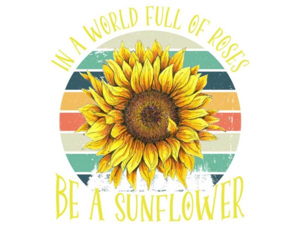 Retro rose be a sunflower tshirt design Retro rose be a sunflower tshirt design