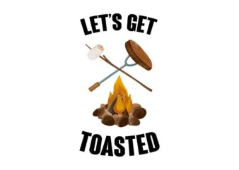 Lets Get Toasted Camping Tshirt Design