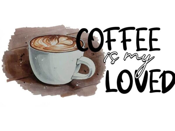 Coffee is my loved tshirt design Coffee is my loved tshirt design