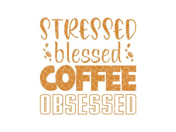 Stressed blessed coffee obsessed tshirt design