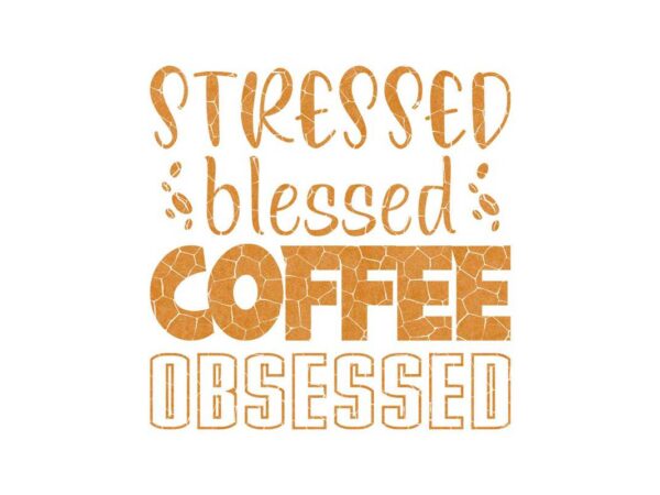 Stressed blessed coffee obsessed tshirt design Stressed blessed coffee obsessed tshirt design