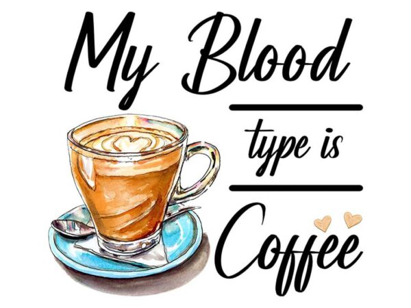 My blood type is coffee tshirt design
