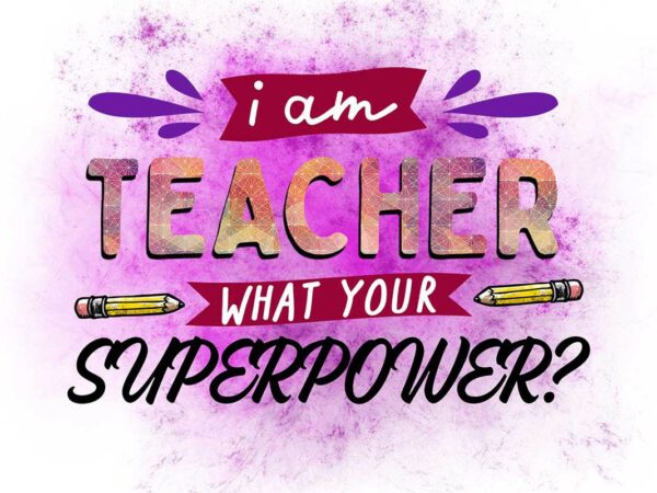 I am teacher what your superpower tshirt design