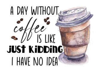 A Day Without Coffee Tshirt Design