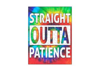 Straight Outta Patience Tie Dye Tshirt Design