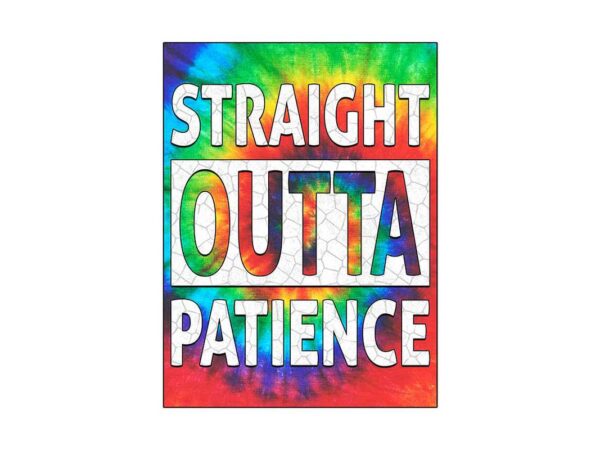 Straight outta patience tie dye tshirt design