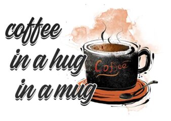 Coffee In A Hug In A Mug Tshirt Design