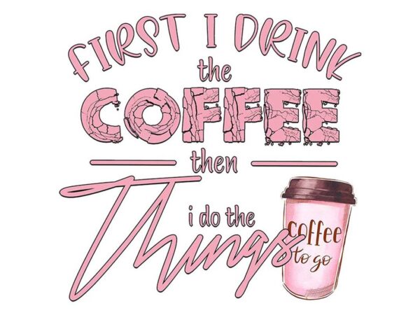 First i drink the coffee tshirt design