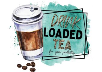 Drink Loaded Tea For Your Protection Tshirt Design