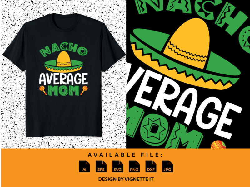 Nacho Average MOM, Cinco de Mayo shirt print template, Mexican funny vector element, Mom shirt, Happy mother’s day shirt, Mexican mom shirt