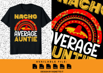 Nacho average Auntie, Mexican shirt print template, Cinco de mayo shirt, Rainbow shirt, Best auntie shirt T shirt vector artwork