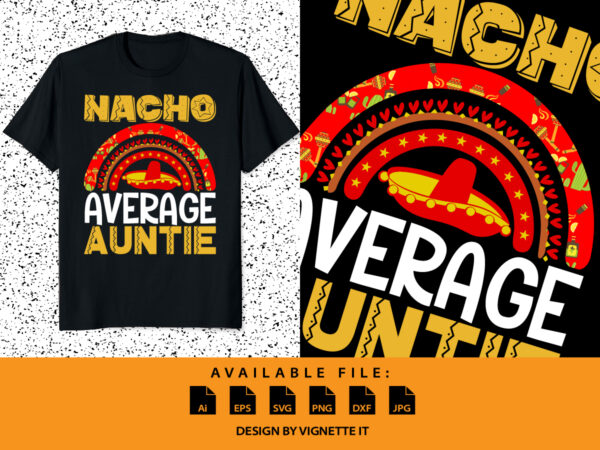 Nacho average auntie, mexican shirt print template, cinco de mayo shirt, rainbow shirt, best auntie shirt T shirt vector artwork