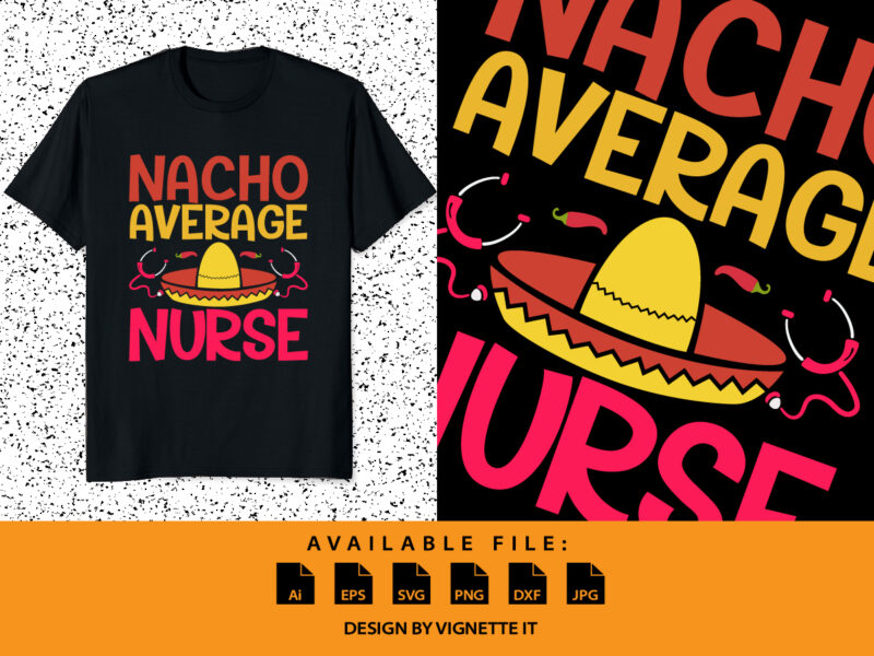 Nacho Average Nurse, Cinco de Mayo shirt print template, Mexican funny vector element, Nurse shirt, Mexican Nurse shirt, Stethoscope vector