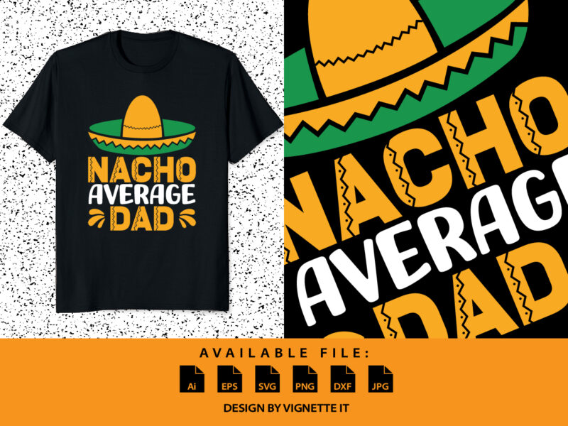 Nacho Average DAD, Cinco de Mayo shirt print template, Mexican funny vector element, Papa shirt, Happy father’s day shirt, Mexican Dad shirt