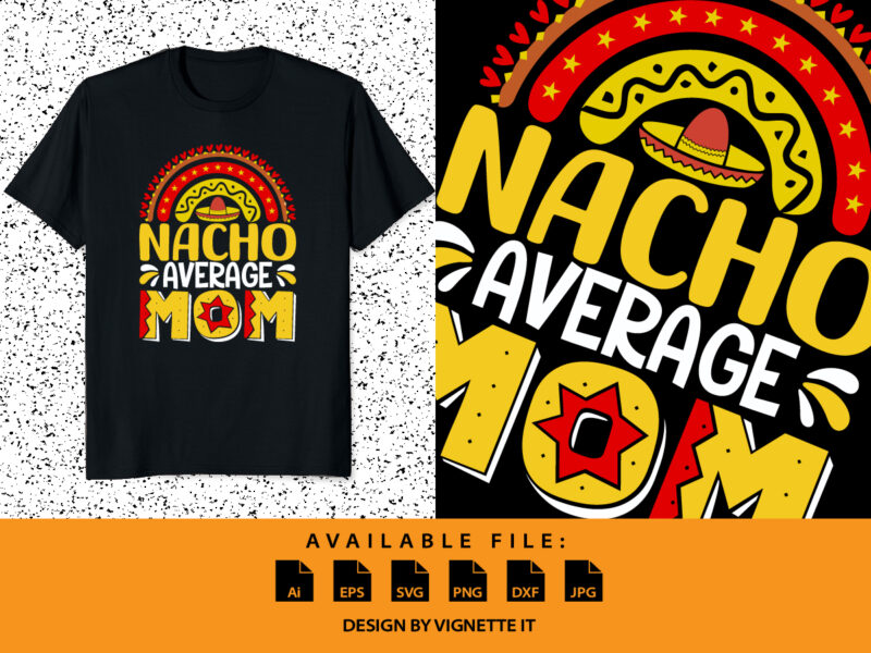 Nacho Average MOM, Cinco de Mayo shirt print template, Mexican funny vector element, Mom shirt, Happy mother’s day shirt, Mexican mom shirt, Cinco de mayo day, Rainbow shirt