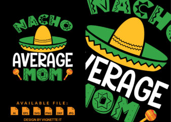 Nacho Average MOM, Cinco de Mayo shirt print template, Mexican funny vector element, Mom shirt, Happy mother’s day shirt, Mexican mom shirt